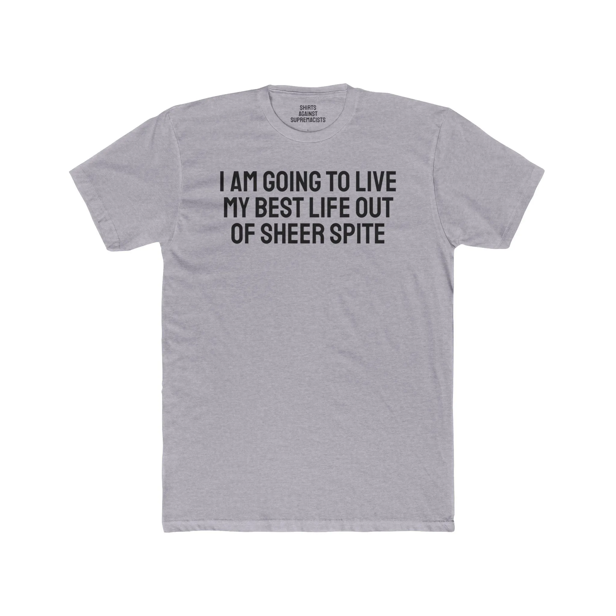 I Am Going To Live My Best Life Out Of Sheer Spite - Unisex Cotton Crew Tee