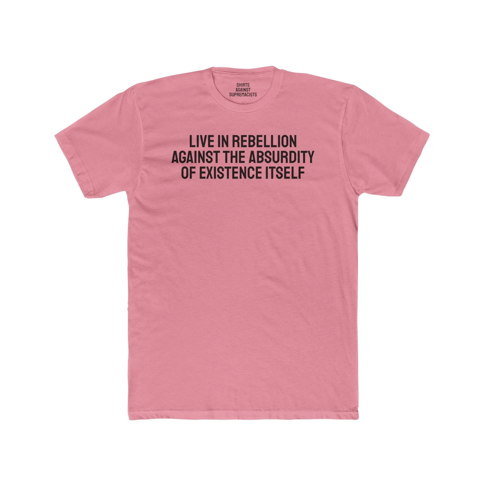 Live In Rebellion Against The Absurdity Of Existence Itself - Unisex Cotton Crew Tee