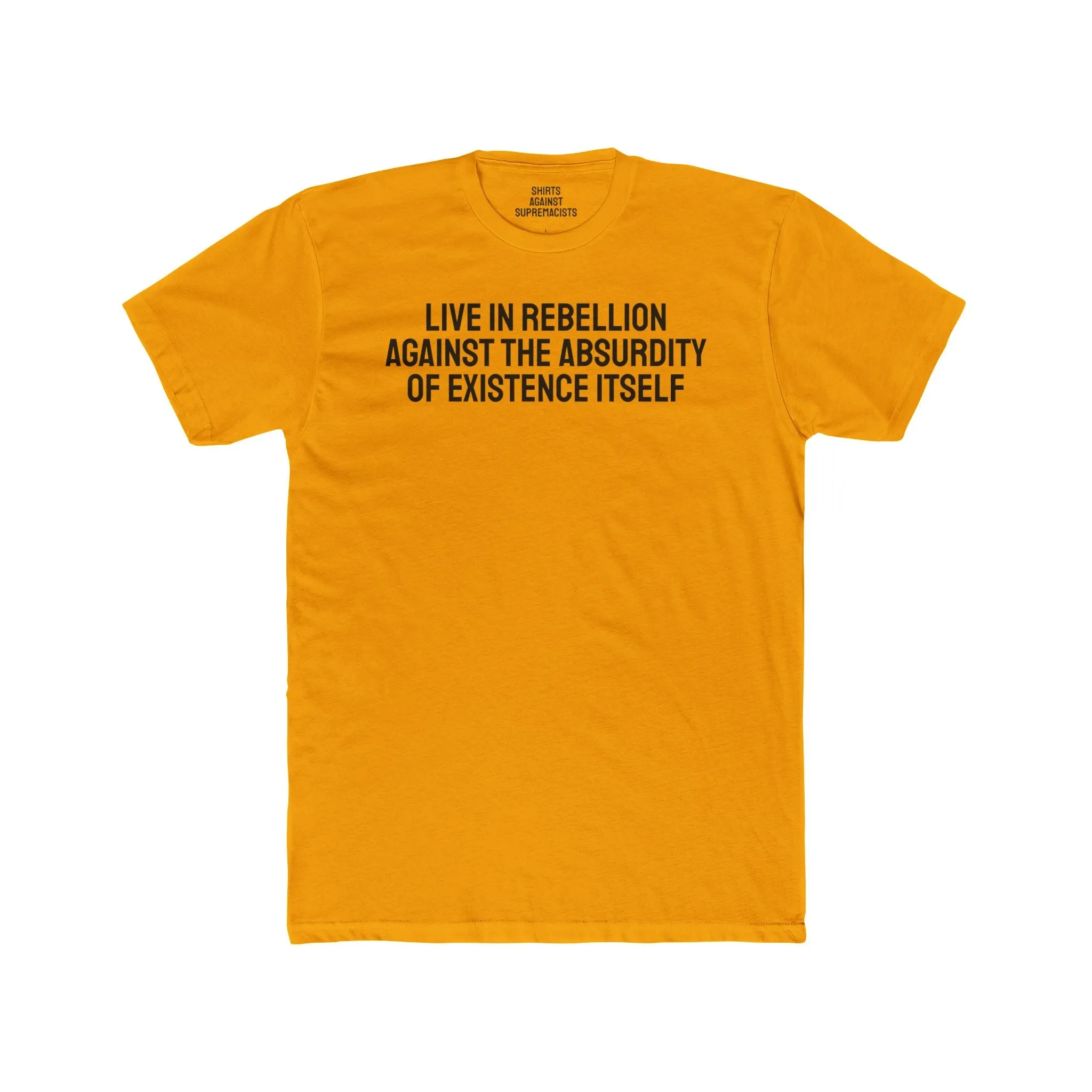 Live In Rebellion Against The Absurdity Of Existence Itself - Unisex Cotton Crew Tee