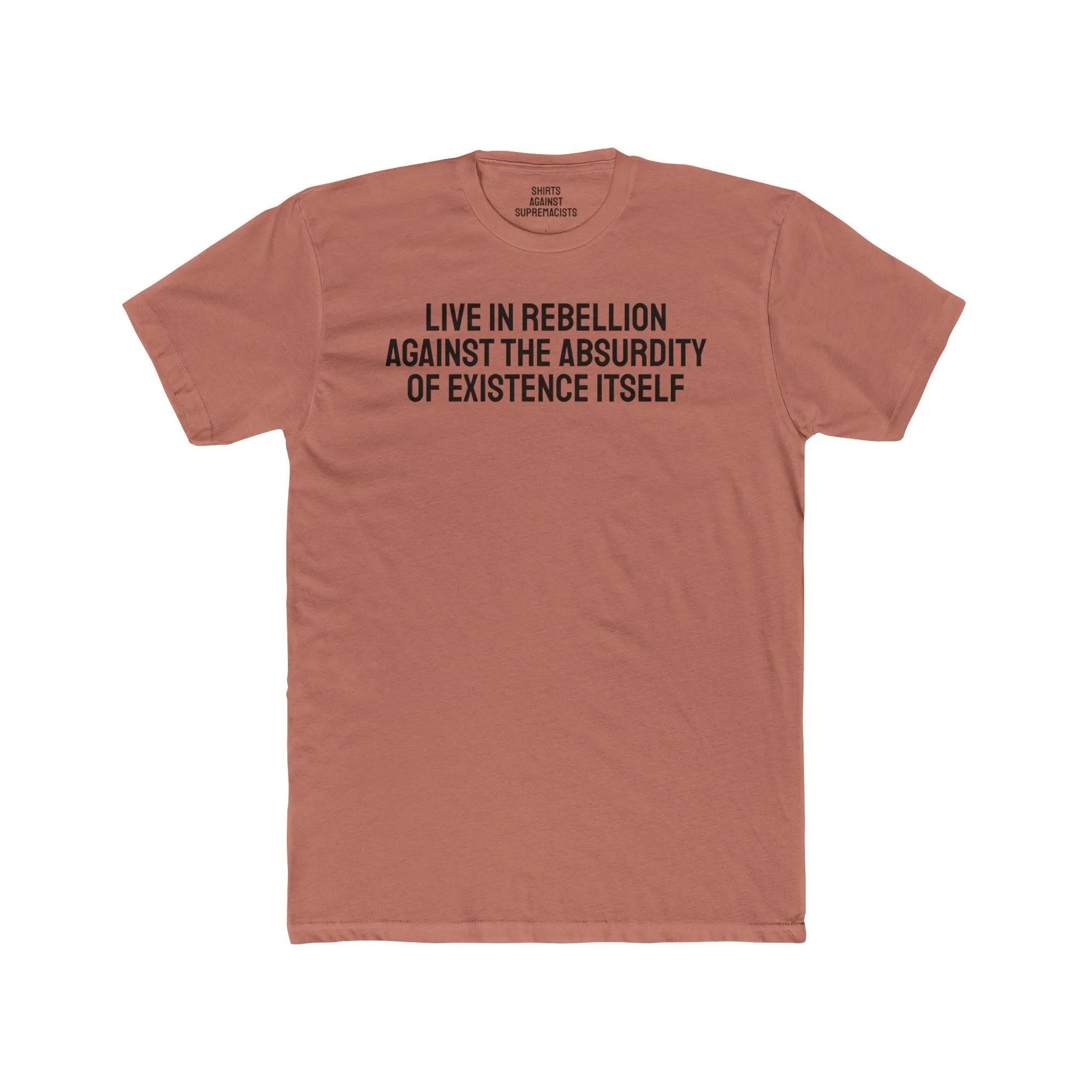 Live In Rebellion Against The Absurdity Of Existence Itself - Unisex Cotton Crew Tee