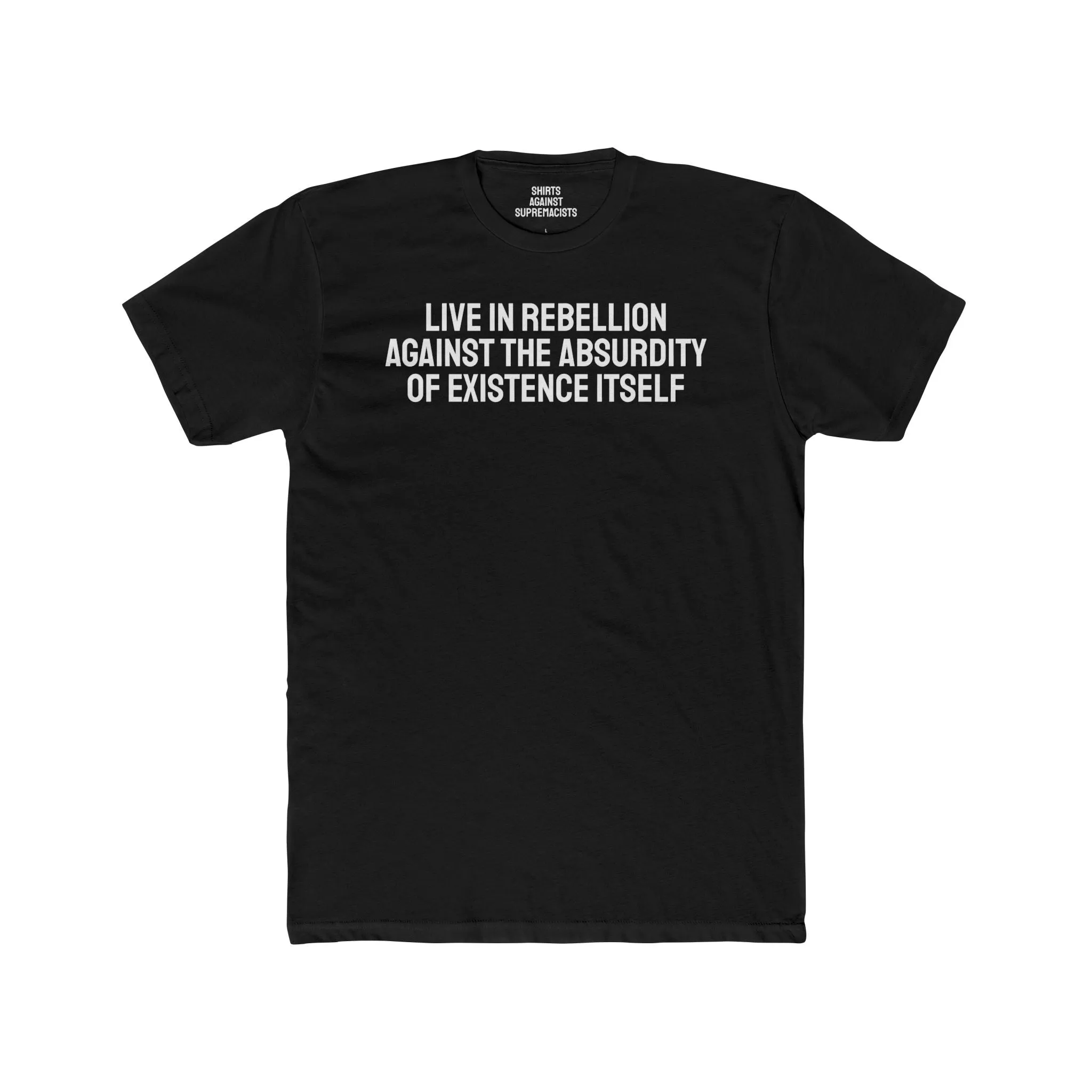 Live In Rebellion Against The Absurdity Of Existence Itself - Unisex Cotton Crew Tee