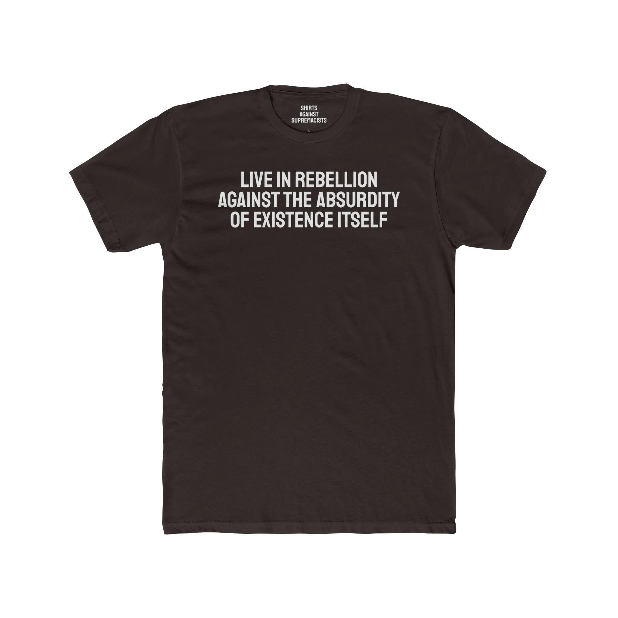 Live In Rebellion Against The Absurdity Of Existence Itself - Unisex Cotton Crew Tee