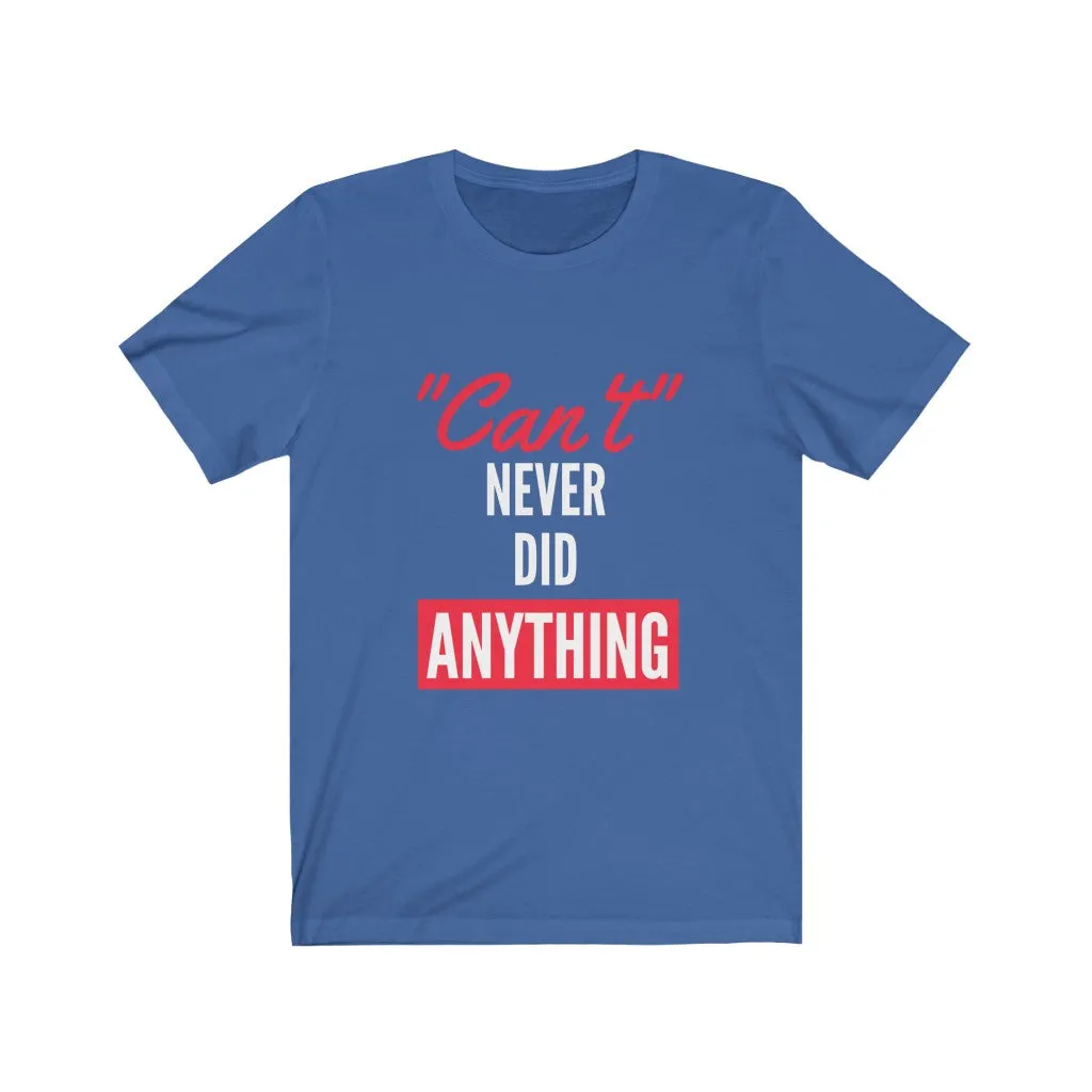 Snappy Motivational Tee Shirt Can't Never Did Anything Old Saying Unisex