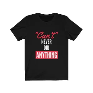Snappy Motivational Tee Shirt Can't Never Did Anything Old Saying Unisex