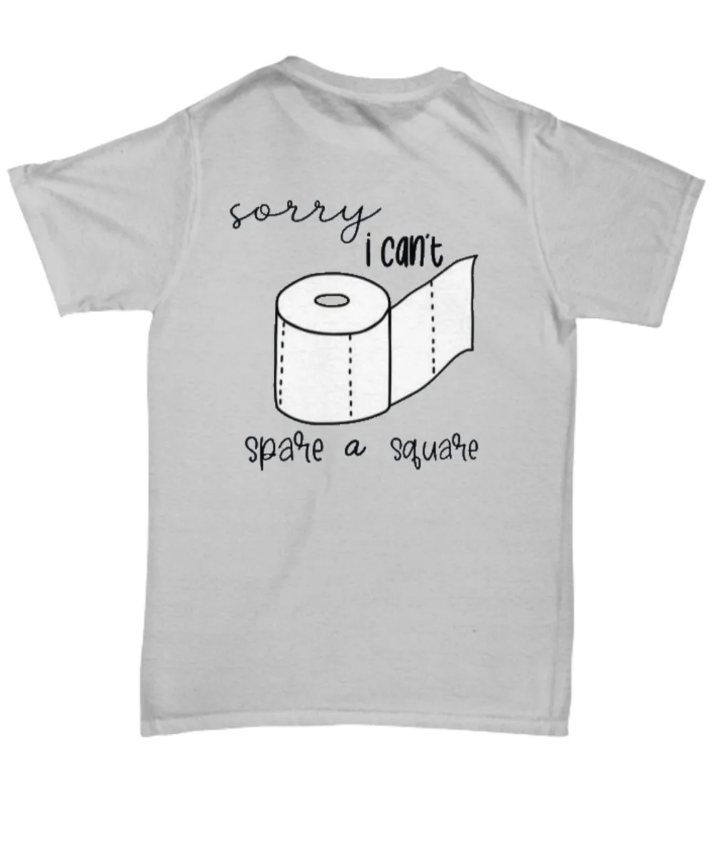Sorry I can't spare a square Shirt - Toilet Paper - Wash Your Hands - Social Distancing - Funny Shirt - Quarantine Shirt