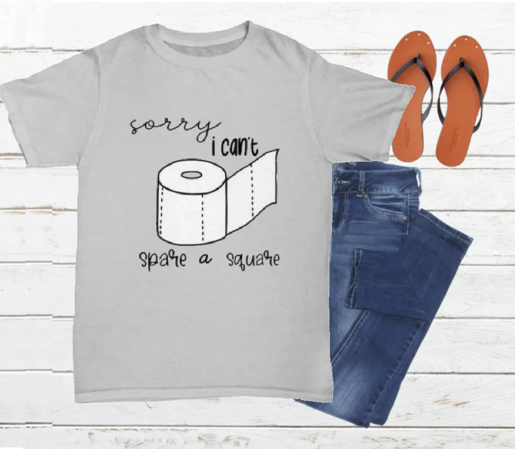 Sorry I can't spare a square Shirt - Toilet Paper - Wash Your Hands - Social Distancing - Funny Shirt - Quarantine Shirt