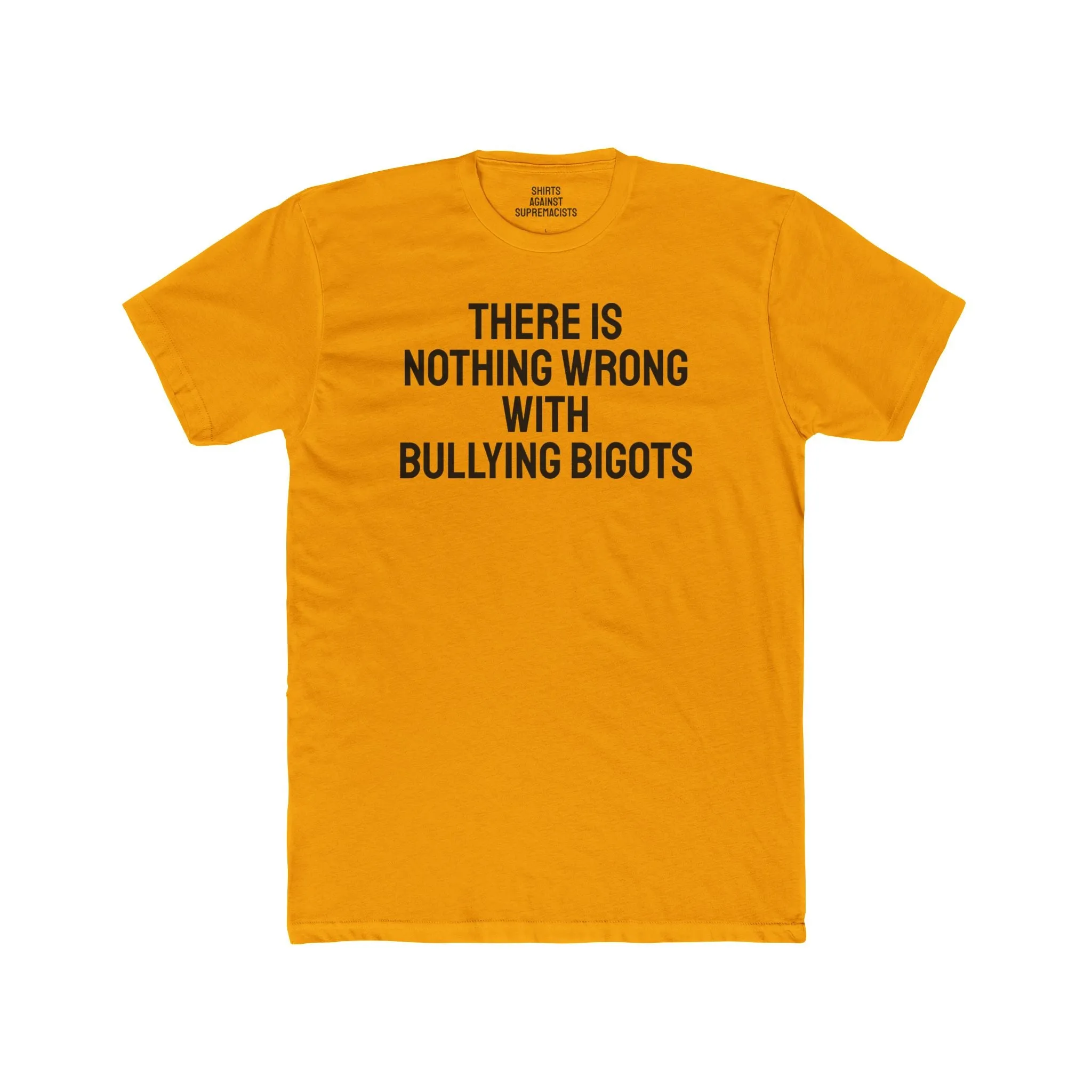 There Is Nothing Wrong With Bullying Bigots - Unisex Cotton Crew Tee