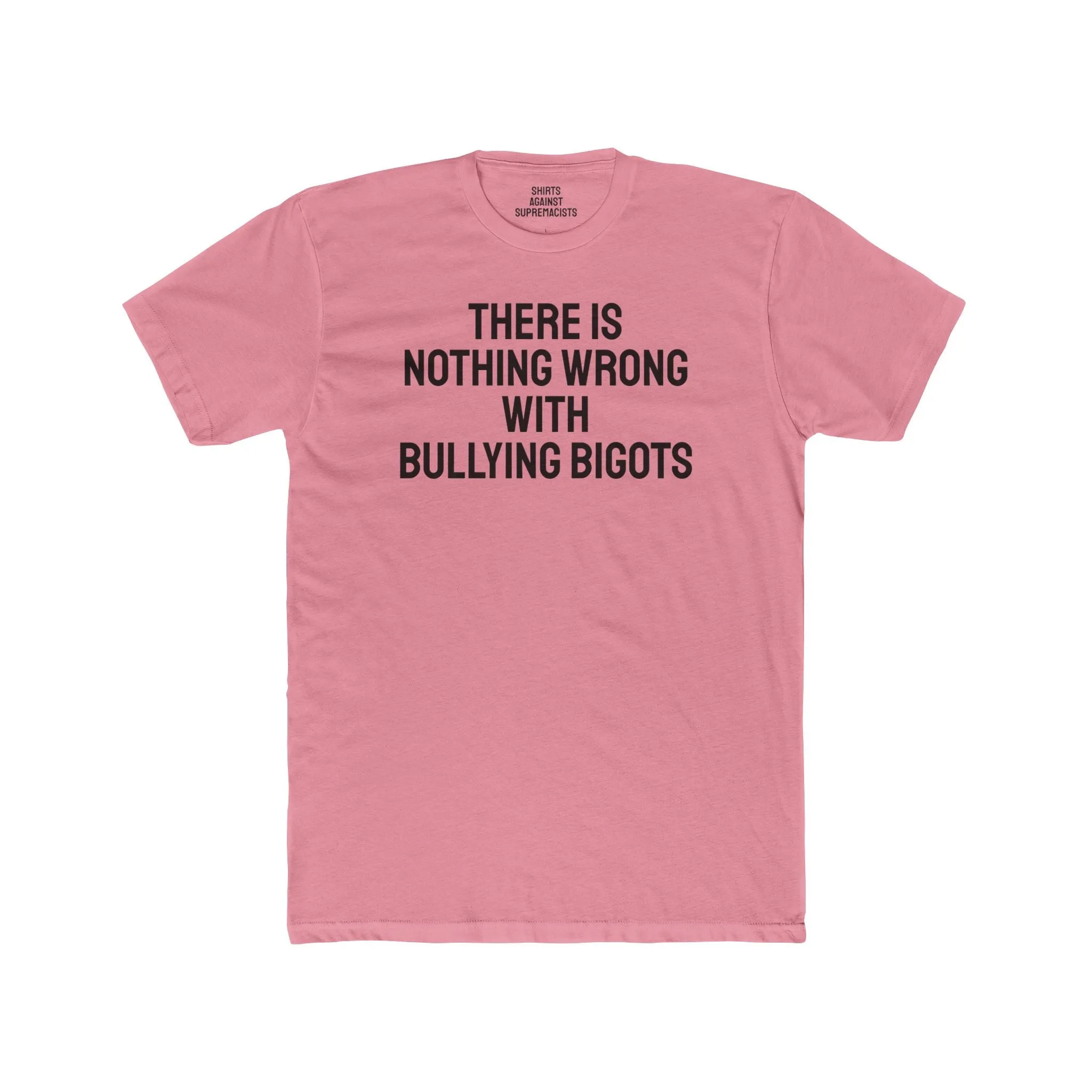 There Is Nothing Wrong With Bullying Bigots - Unisex Cotton Crew Tee