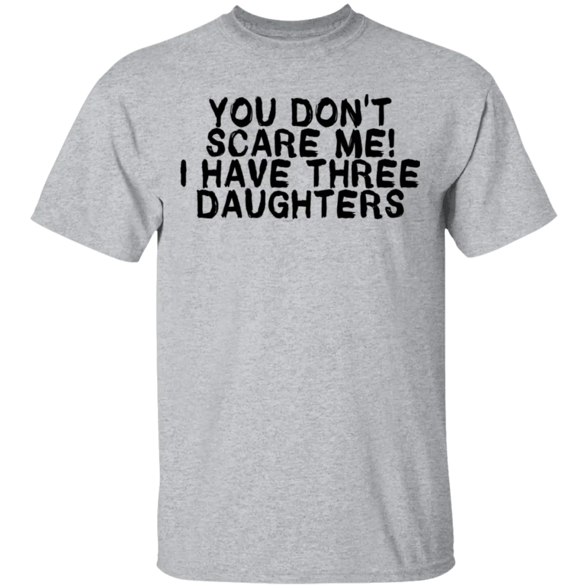 You Don't Scare Me I Have Three Daughters T-Shirt