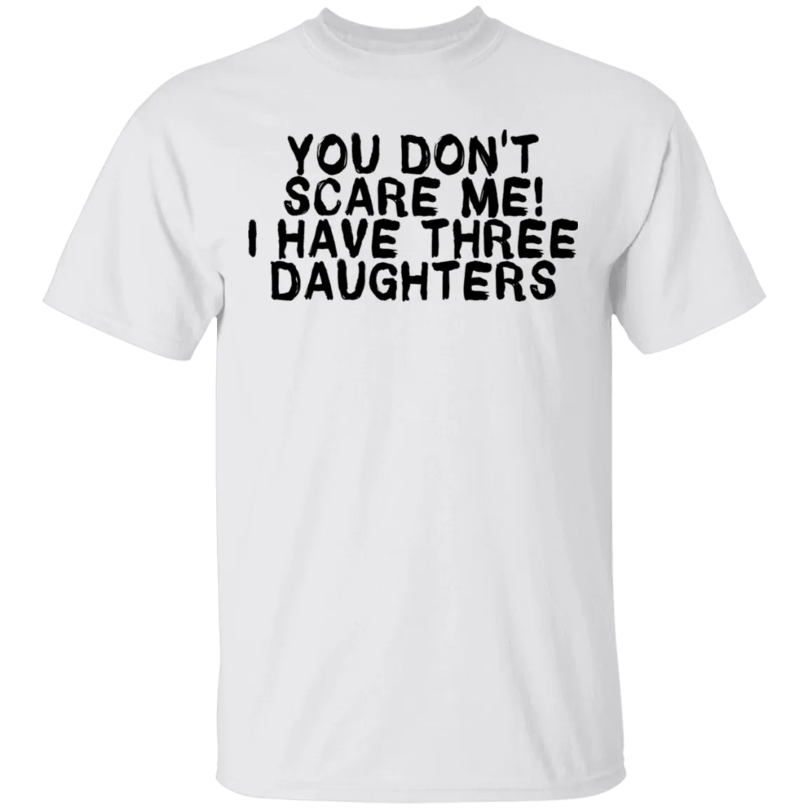 You Don't Scare Me I Have Three Daughters T-Shirt