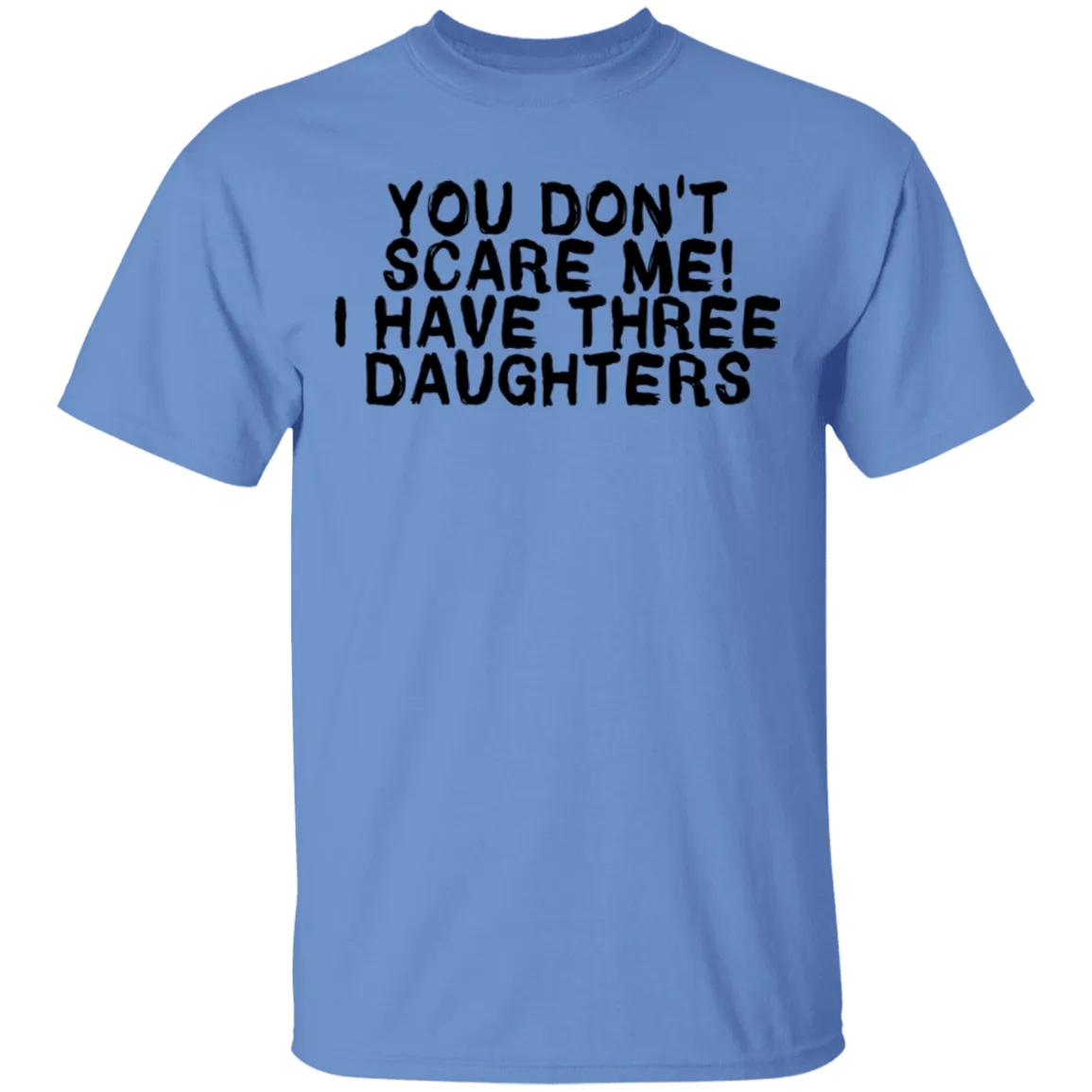 You Don't Scare Me I Have Three Daughters T-Shirt