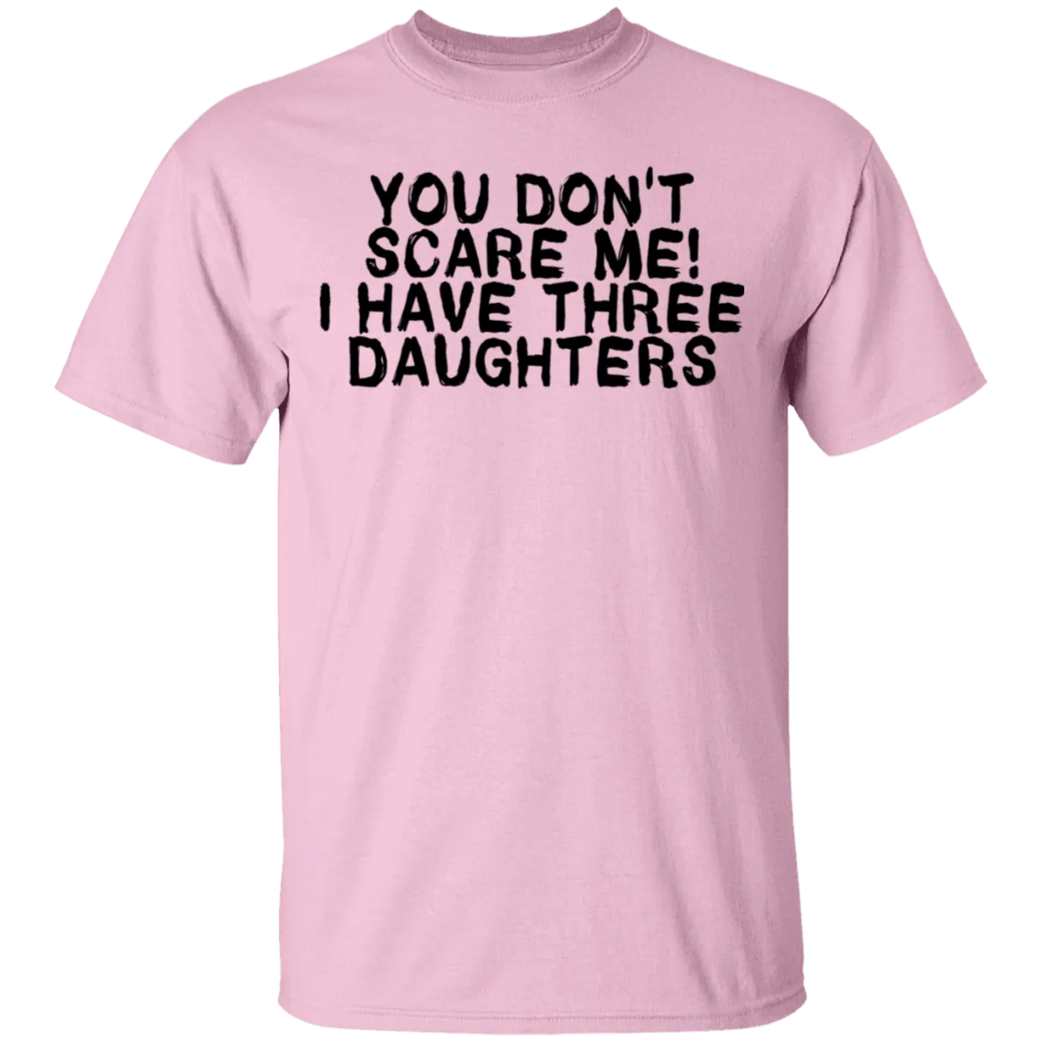 You Don't Scare Me I Have Three Daughters T-Shirt